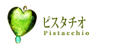 ピスタチオ/Pistacchio